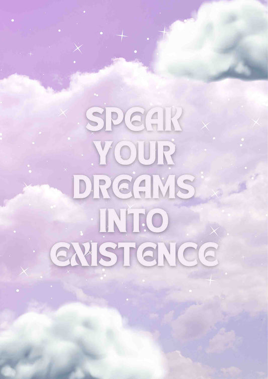 Speak Your Dreams Into  Existence